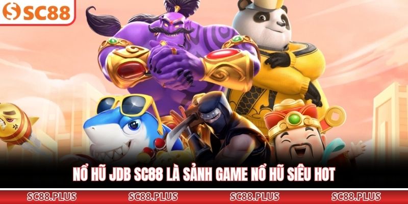 Nổ hũ JDB SC88 là sảnh game nổ hũ siêu hot